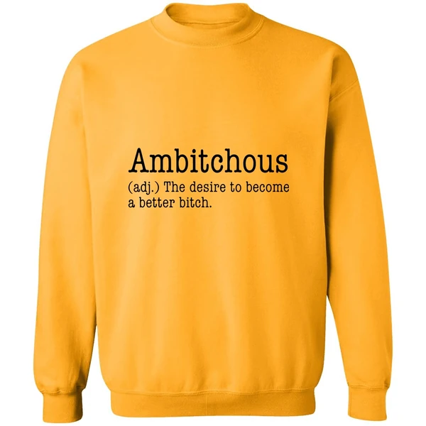Ambitchous The Desire To Become A Better Bitch Sweatshirt
