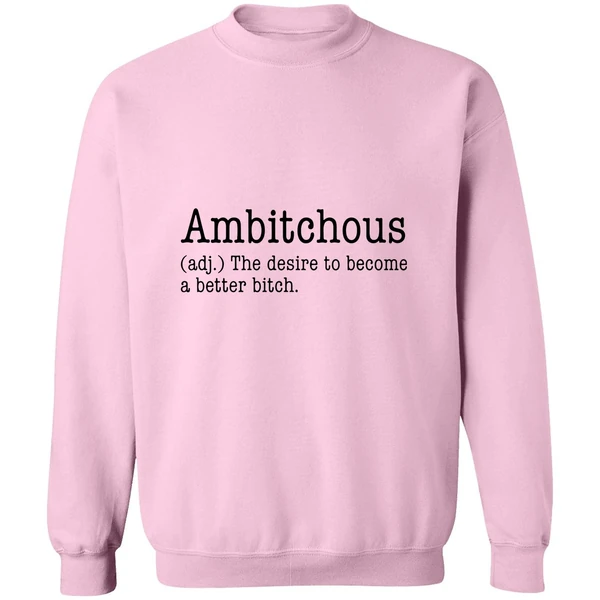 Ambitchous The Desire To Become A Better Bitch Sweatshirt - Image 4