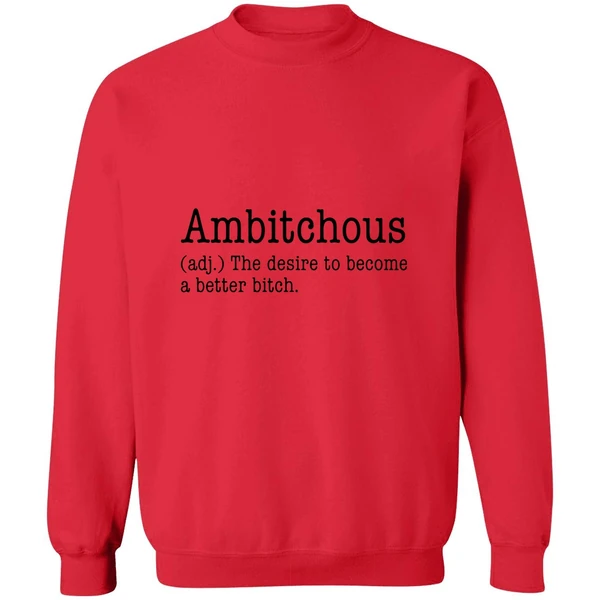 Ambitchous The Desire To Become A Better Bitch Sweatshirt - Image 7