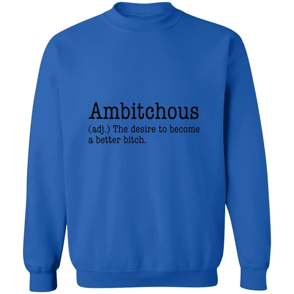 Ambitchous The Desire To Become A Better Bitch Sweatshirt - Image 8