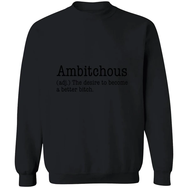 Ambitchous The Desire To Become A Better Bitch Sweatshirt - Image 9