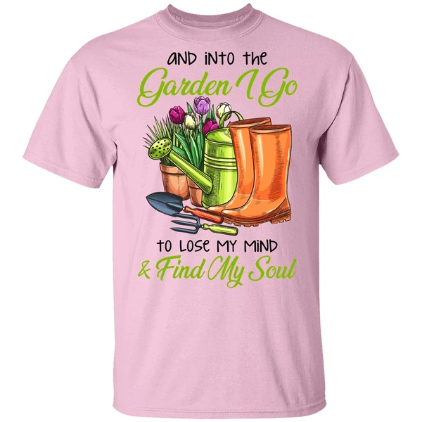 And Into The Garden I Go To Lose My Mind Find My Soul Shirt And Into The Garden I Go To Lose My Mind Find My Soul Shirt