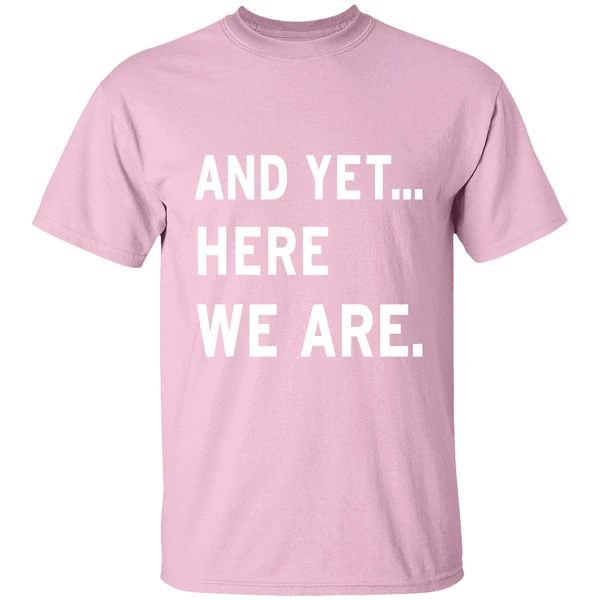 and-yet-here-we-are-2025-shirt-lightpink