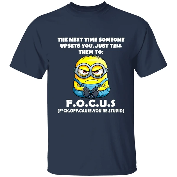 Angry Minion The Next Time Someone Upsets You Just Tell Them To Focus Fuck Off Cause Shirt - Image 4