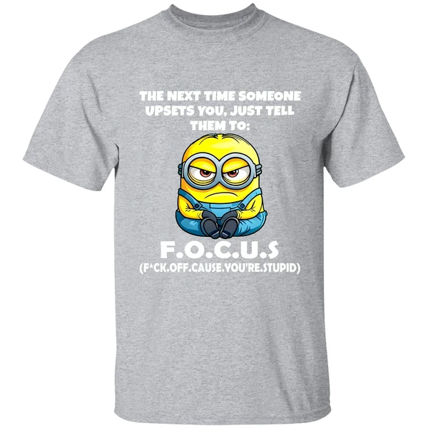 Angry Minion The Next Time Someone Upsets You Just Tell Them To Focus Fuck Off Cause Shirt