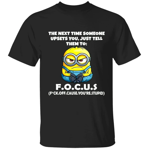 Angry Minion The Next Time Someone Upsets You Just Tell Them To Focus Fuck Off Cause Shirt - Image 9