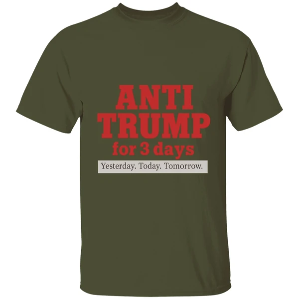 Anti Trump For 3 Days Yesterday Today Tomorrow Shirt - Image 3