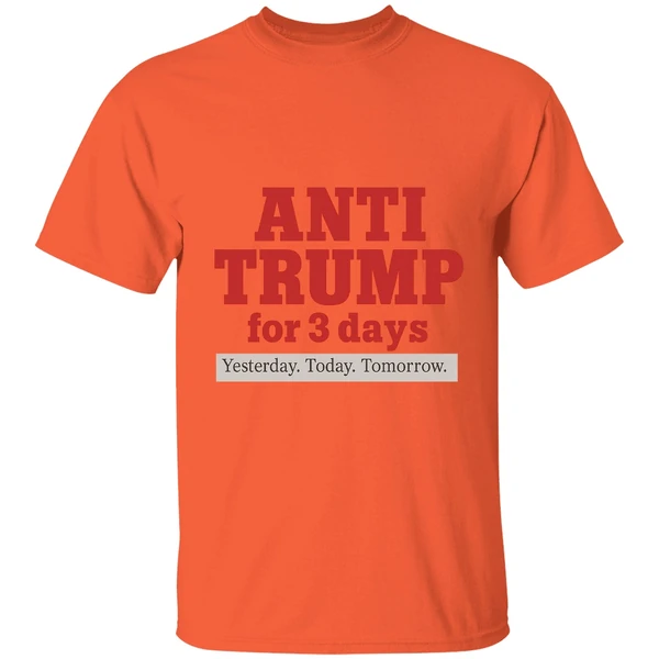 Anti Trump For 3 Days Yesterday Today Tomorrow Shirt - Image 5