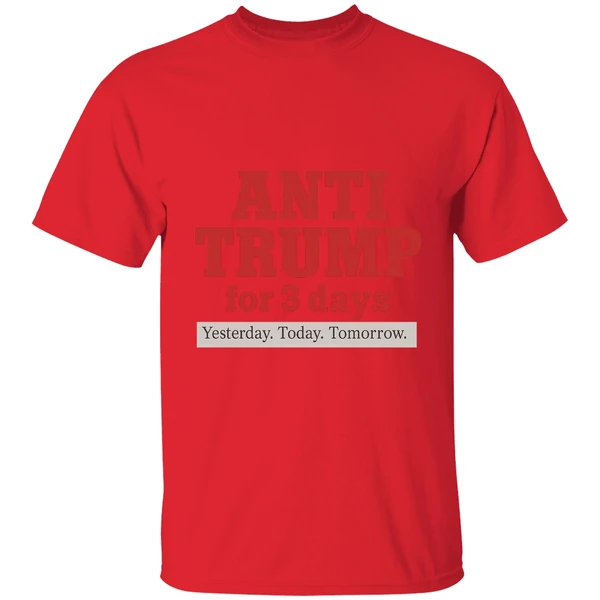 Anti Trump For 3 Days Yesterday Today Tomorrow Shirt - Image 6