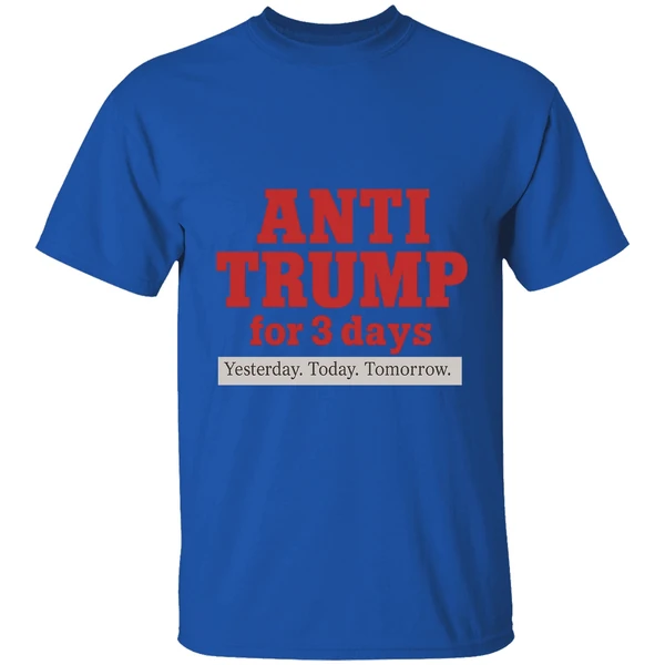 Anti Trump For 3 Days Yesterday Today Tomorrow Shirt - Image 7