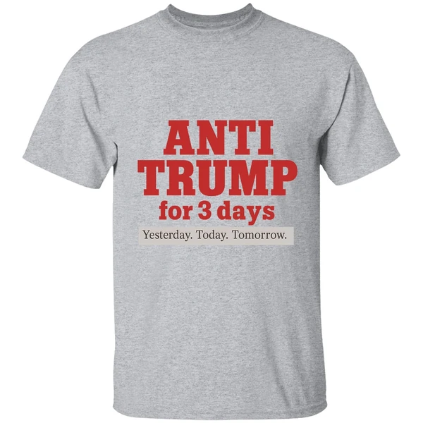 Anti Trump For 3 Days Yesterday Today Tomorrow Shirt