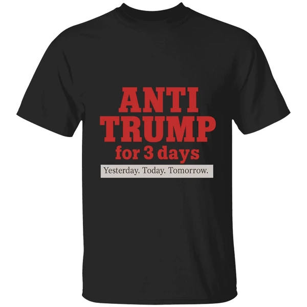 Anti Trump For 3 Days Yesterday Today Tomorrow Shirt - Image 8