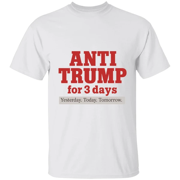 Anti Trump For 3 Days Yesterday Today Tomorrow Shirt - Image 9