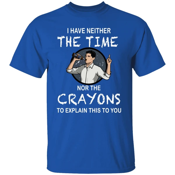 Archer I Have Neither The Time Nor The Crayons To Explain This To You Shirt - Image 7