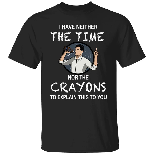 Archer I Have Neither The Time Nor The Crayons To Explain This To You Shirt - Image 9