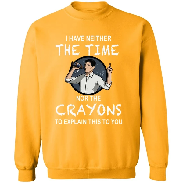 Archer I Have Neither The Time Nor The Crayons To Explain This To You Sweatshirt