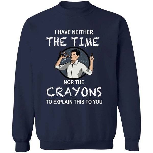 Archer I Have Neither The Time Nor The Crayons To Explain This To You Sweatshirt - Image 5