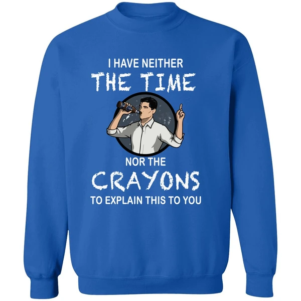Archer I Have Neither The Time Nor The Crayons To Explain This To You Sweatshirt - Image 8