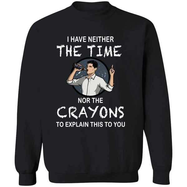 Archer I Have Neither The Time Nor The Crayons To Explain This To You Sweatshirt - Image 9