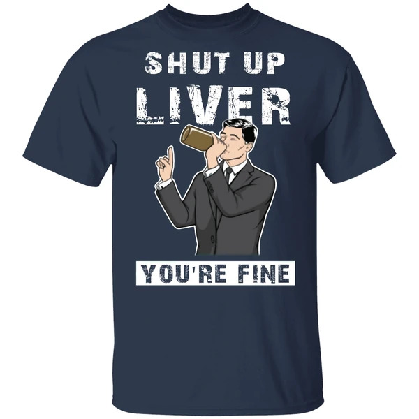 Archer Shut Up Liver Youre Fine Shirt - Image 4
