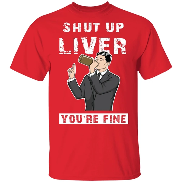 Archer Shut Up Liver Youre Fine Shirt - Image 6