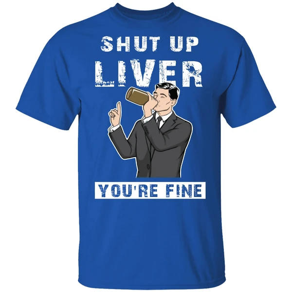 Archer Shut Up Liver Youre Fine Shirt - Image 7