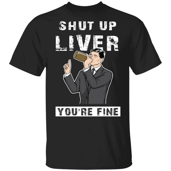 Archer Shut Up Liver Youre Fine Shirt - Image 9
