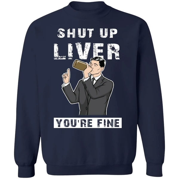 Archer Shut Up Liver Youre Fine Sweatshirt - Image 5