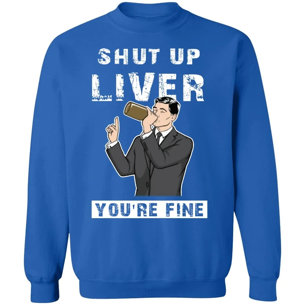 Archer Shut Up Liver Youre Fine Sweatshirt - Image 8