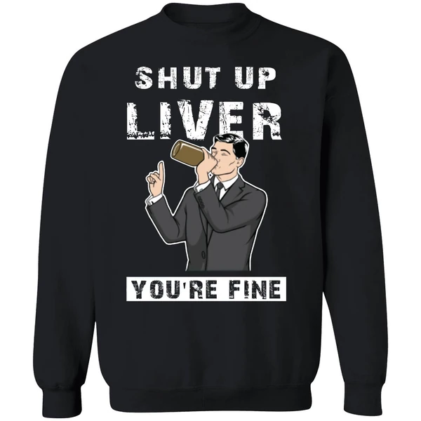 Archer Shut Up Liver Youre Fine Sweatshirt - Image 9