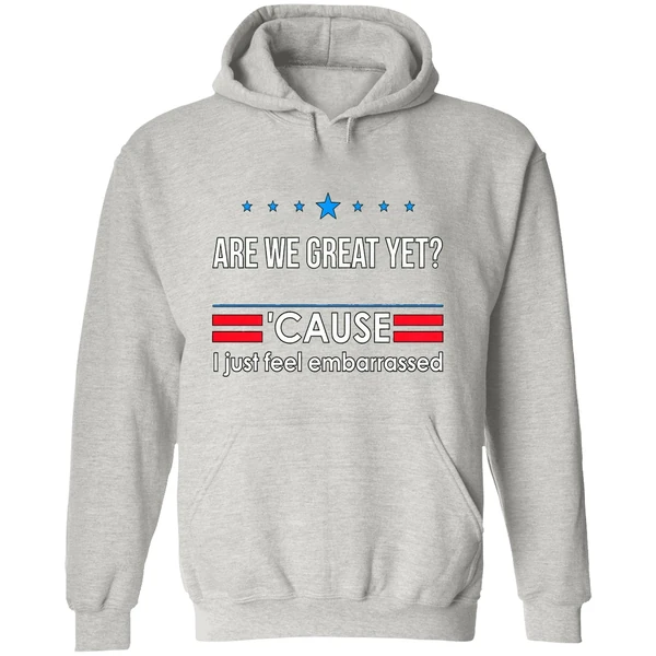 Are We Great Yet Cause I Just Feel Embarrassed Anti Trump Hoodie - Image 9