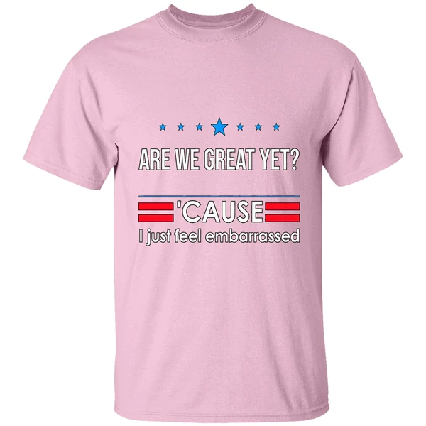 are we great yet cause i just feel embarrassed anti trump shirt lightpink