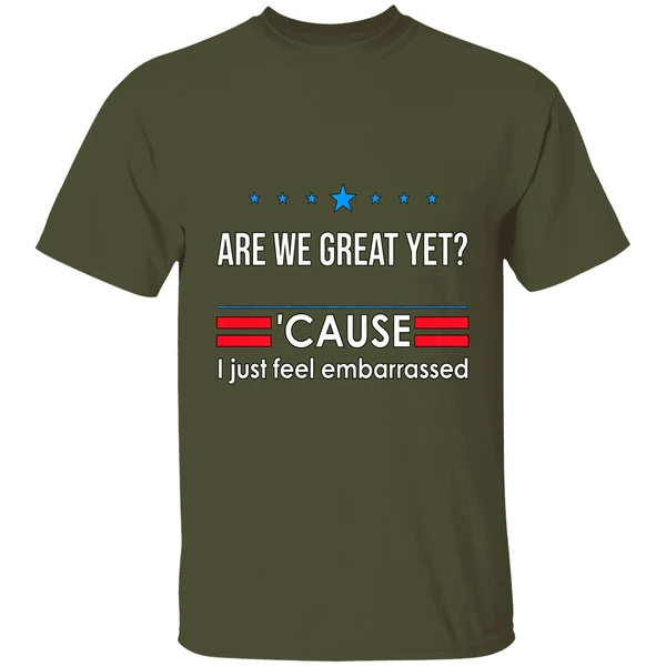 Are We Great Yet Cause I Just Feel Embarrassed Anti Trump Shirt - Image 4