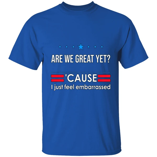 Are We Great Yet Cause I Just Feel Embarrassed Anti Trump Shirt - Image 8