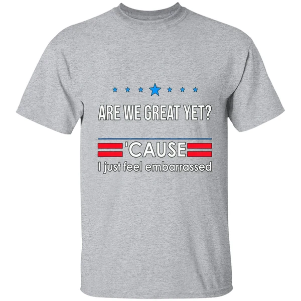 Are We Great Yet Cause I Just Feel Embarrassed Anti Trump Shirt - Image 9