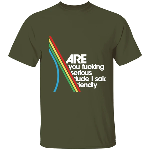 Are You Fucking Serious Dude I Said Friendly Shirt - Image 4