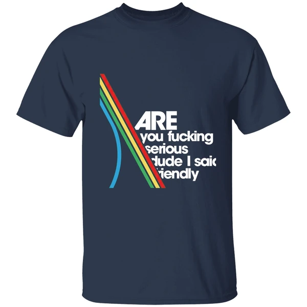are you fucking serious dude i said friendly shirt navy
