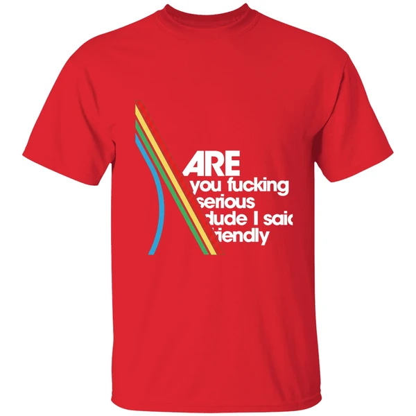 Are You Fucking Serious Dude I Said Friendly Shirt - Image 7