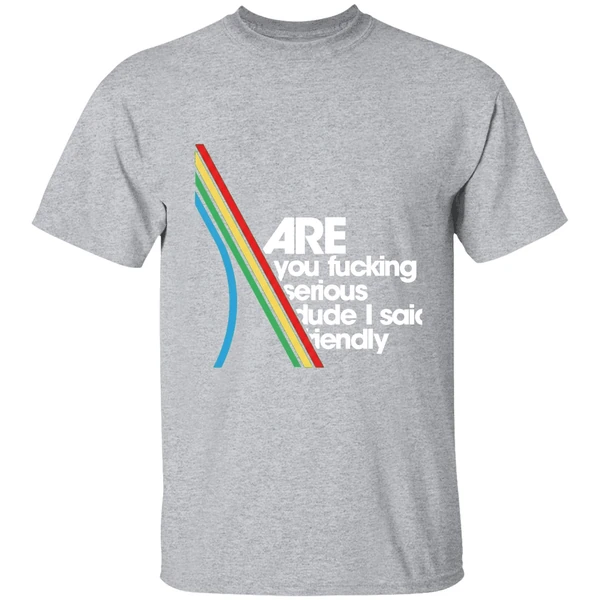 Are You Fucking Serious Dude I Said Friendly Shirt - Image 9