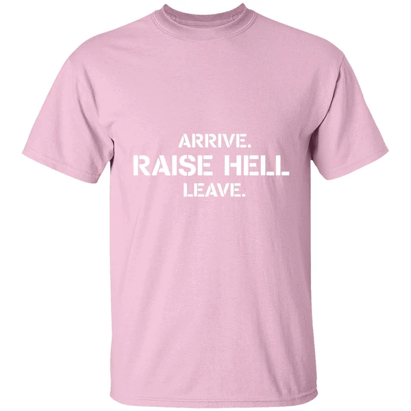 Arrive Raise Hell Leave Shirt Arrive Raise Hell Leave Shirt