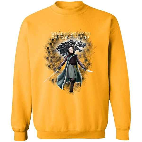 Arya Stark What Do We Say To The God Of Death Sweatshirt