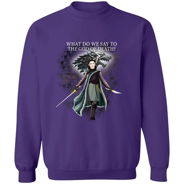Arya Stark What Do We Say To The God Of Death Sweatshirt - Image 6
