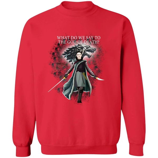 Arya Stark What Do We Say To The God Of Death Sweatshirt - Image 7