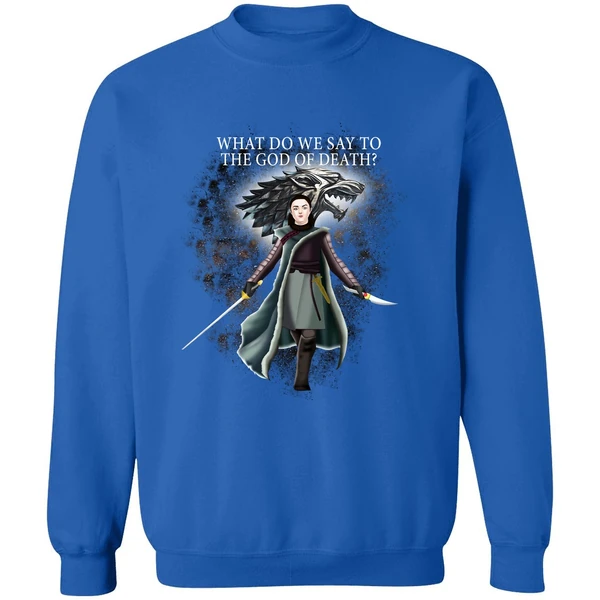 Arya Stark What Do We Say To The God Of Death Sweatshirt - Image 8