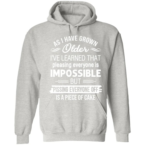 As I Have Grown Older I've Learned That Pleasing Everyone Is Impossible Hoodie - Image 7