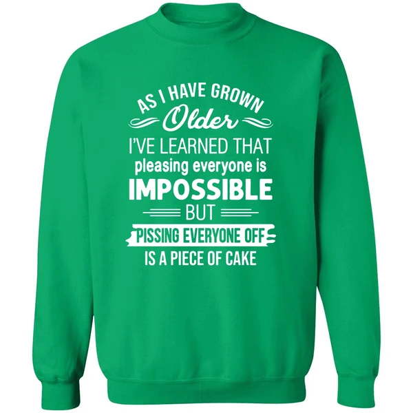 As I Have Grown Older I've Learned That Pleasing Everyone Is Impossible Sweatshirt - Image 2