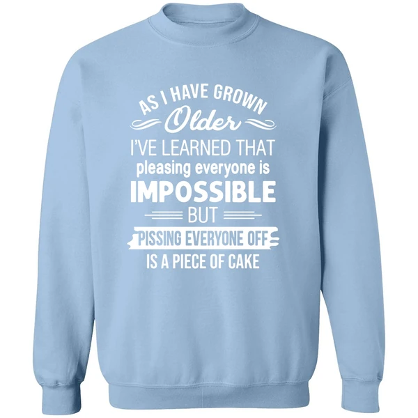As I Have Grown Older I've Learned That Pleasing Everyone Is Impossible Sweatshirt - Image 3