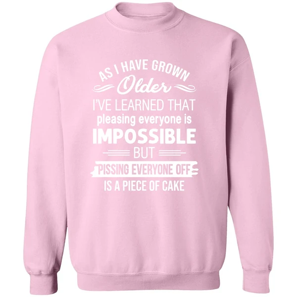 As I Have Grown Older I've Learned That Pleasing Everyone Is Impossible Sweatshirt - Image 4