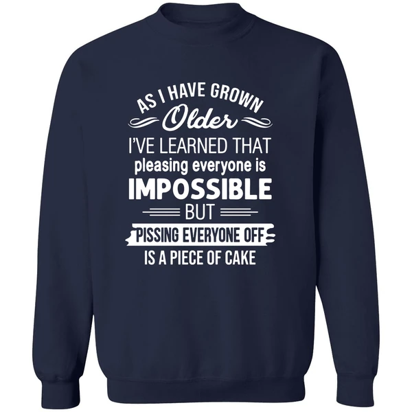 As I Have Grown Older I've Learned That Pleasing Everyone Is Impossible Sweatshirt - Image 5