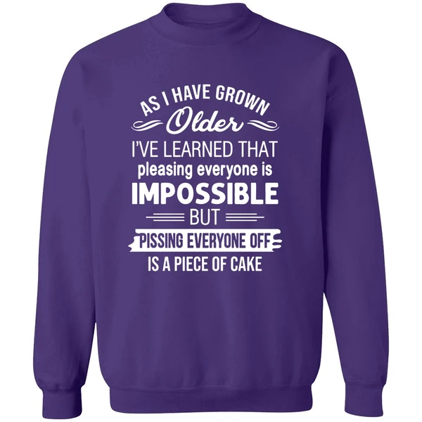 As I Have Grown Older I've Learned That Pleasing Everyone Is Impossible Sweatshirt - Image 6